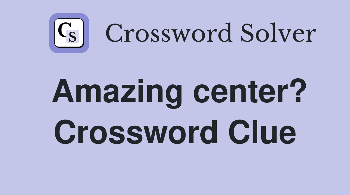 Amazing center? Crossword Clue