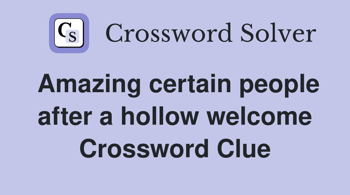 Amazing certain people after a hollow welcome Crossword Clue
