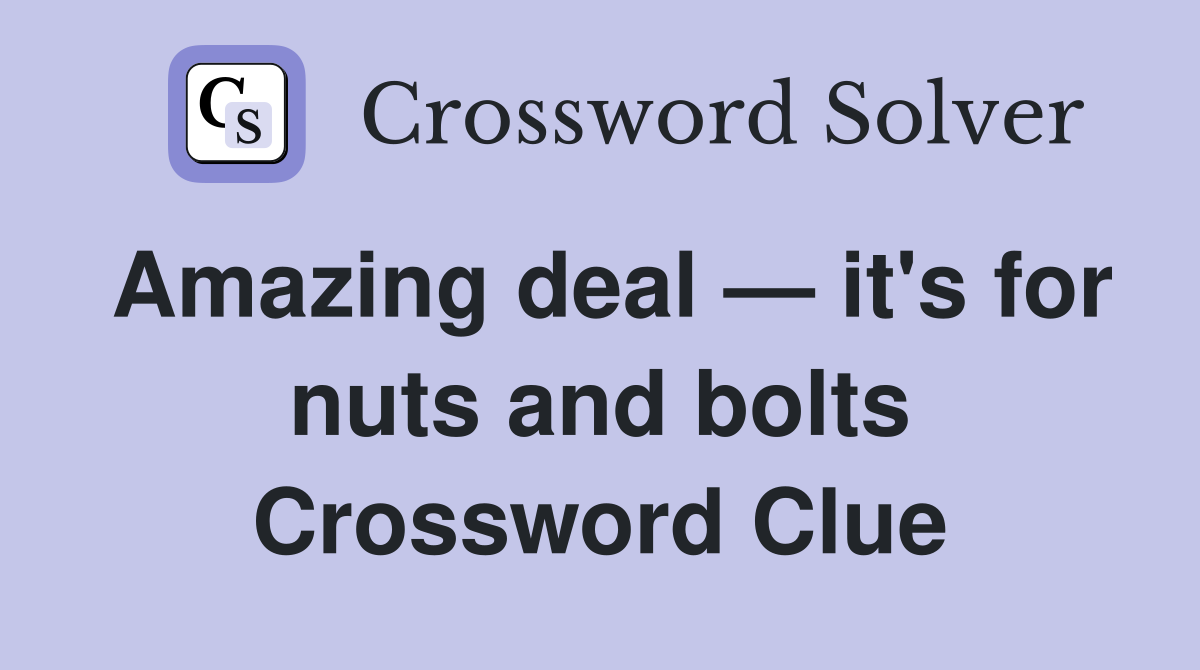 Amazing deal — it's for nuts and bolts Crossword Clue