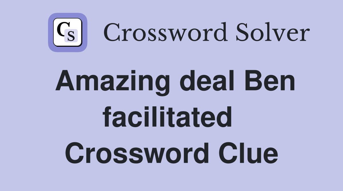 Amazing deal Ben facilitated  Crossword Clue