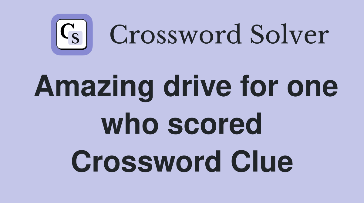 Amazing drive for one who scored Crossword Clue