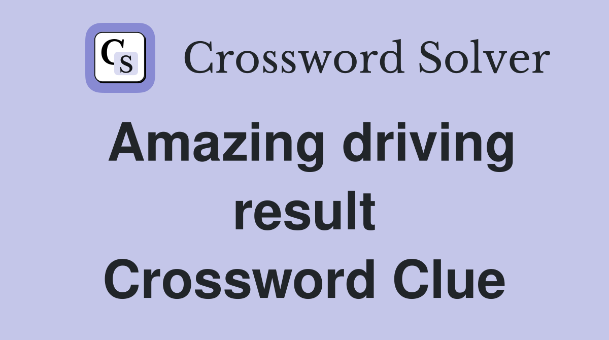 Amazing driving result Crossword Clue