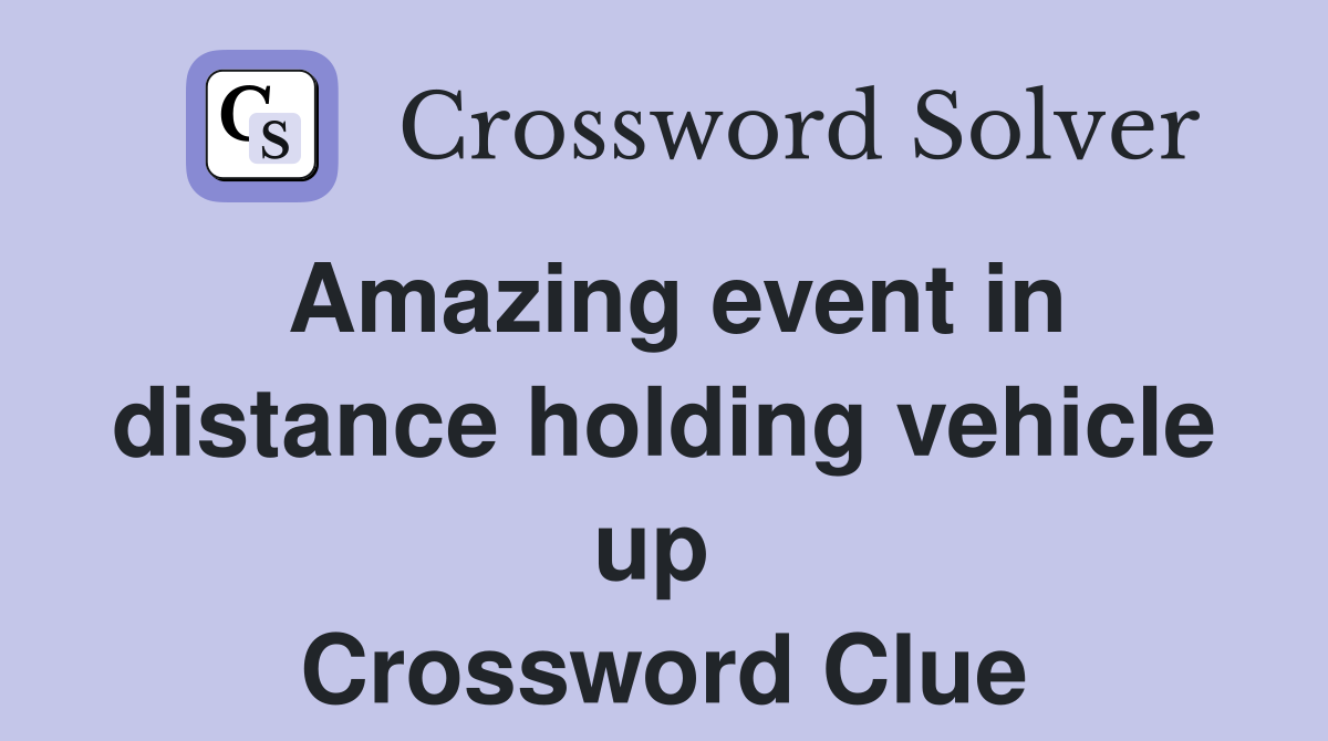 Amazing event in distance holding vehicle up  Crossword Clue