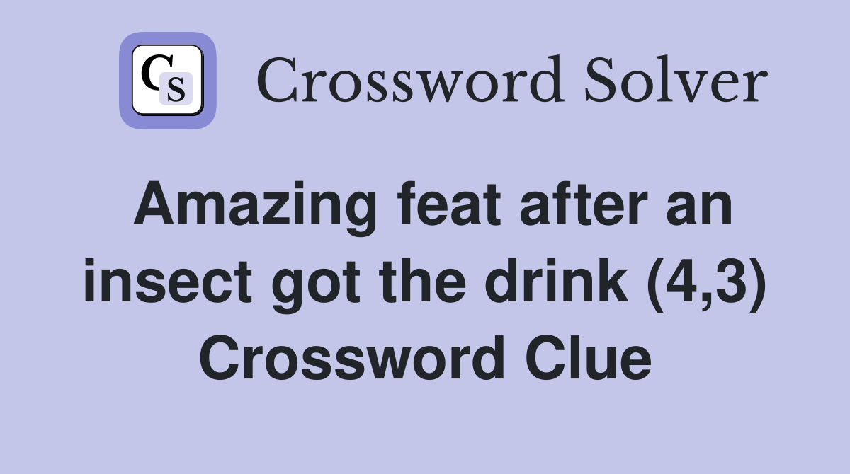 Amazing feat after an insect got the drink (4,3) Crossword Clue