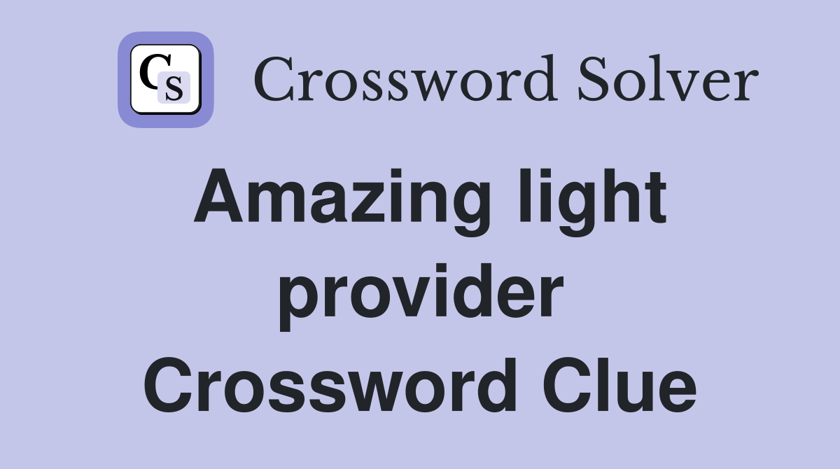 Amazing light provider Crossword Clue