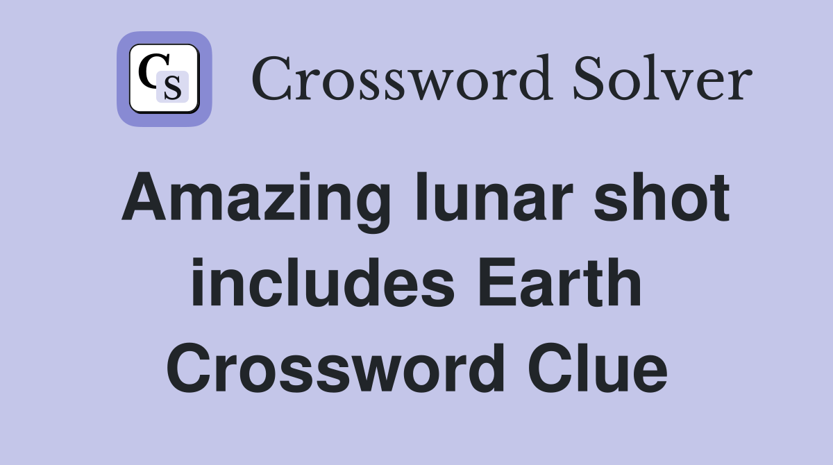 Amazing lunar shot includes Earth Crossword Clue