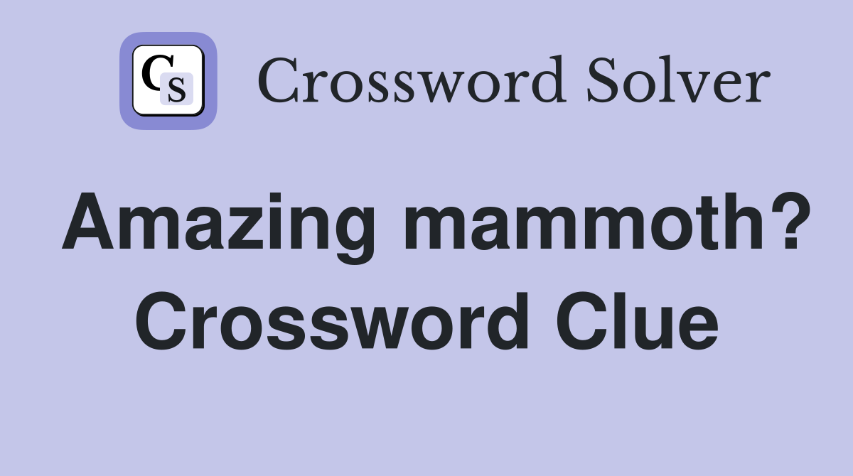 Amazing mammoth? Crossword Clue