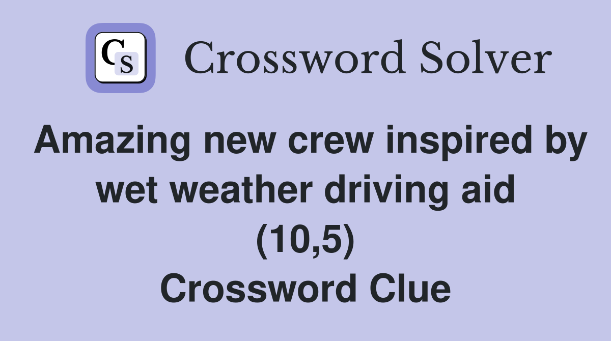 Amazing new crew inspired by wet weather driving aid (10,5) Crossword Clue