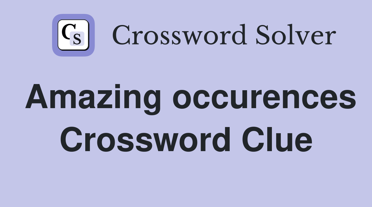 Amazing occurences Crossword Clue