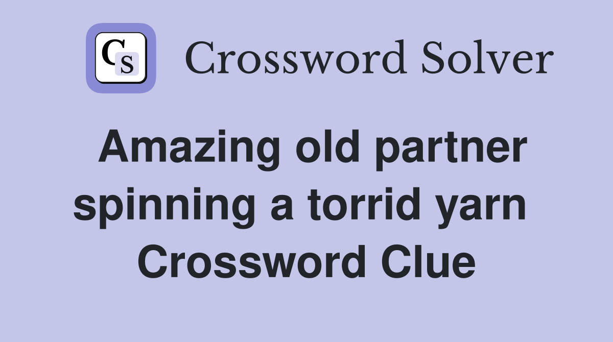 Amazing old partner spinning a torrid yarn  Crossword Clue