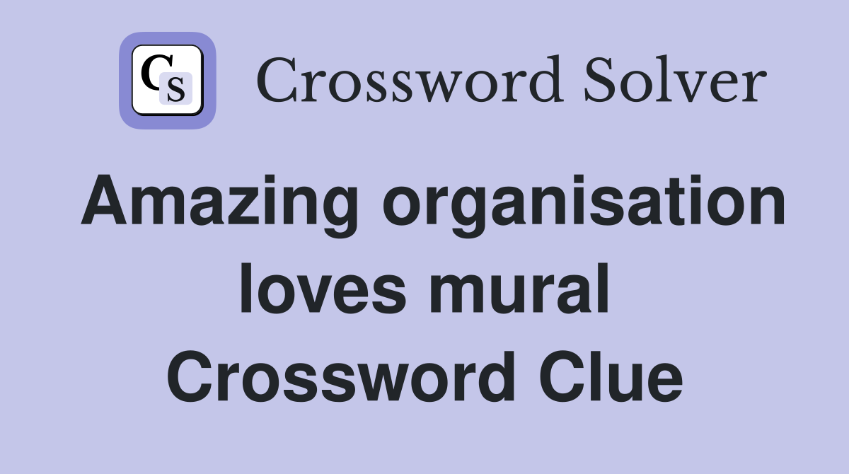 Amazing organisation loves mural Crossword Clue