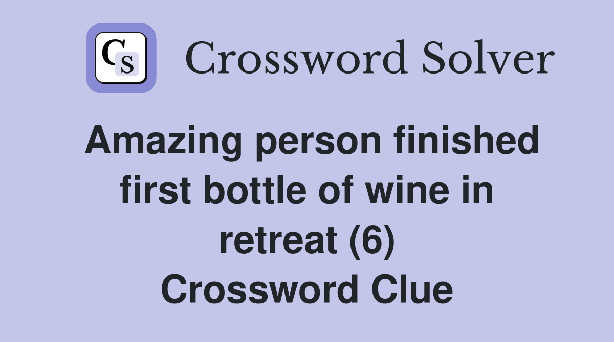 Amazing person finished first bottle of wine in retreat (6) Crossword Clue