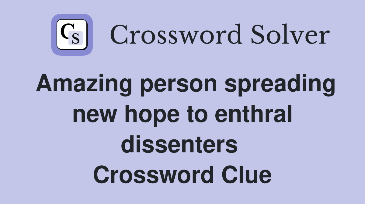 Amazing person spreading new hope to enthral dissenters  Crossword Clue