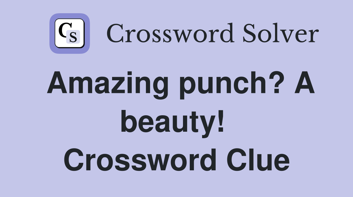 Amazing punch? A beauty!  Crossword Clue