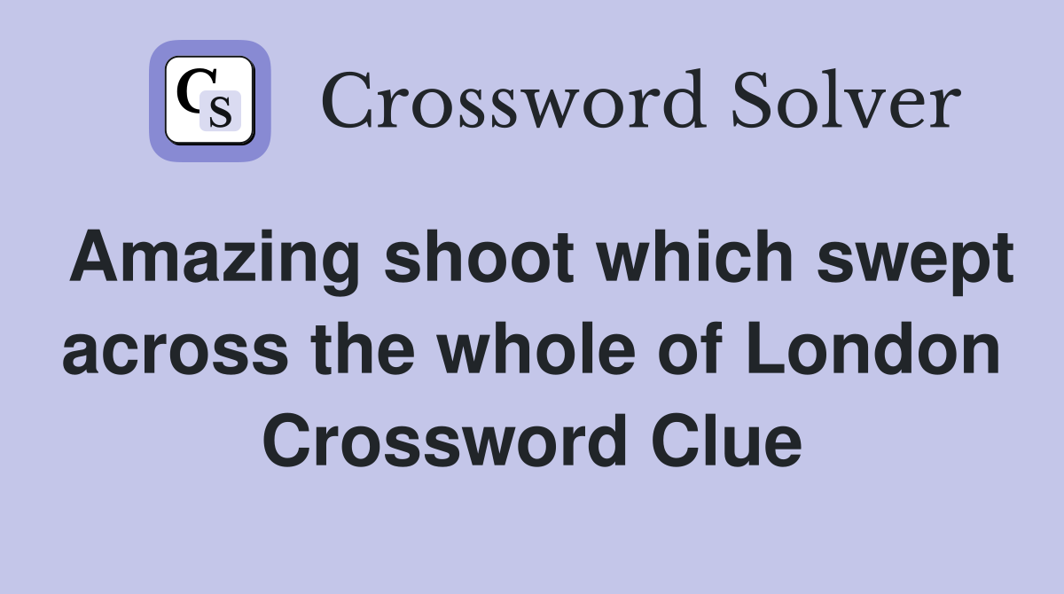 Amazing shoot which swept across the whole of London Crossword Clue