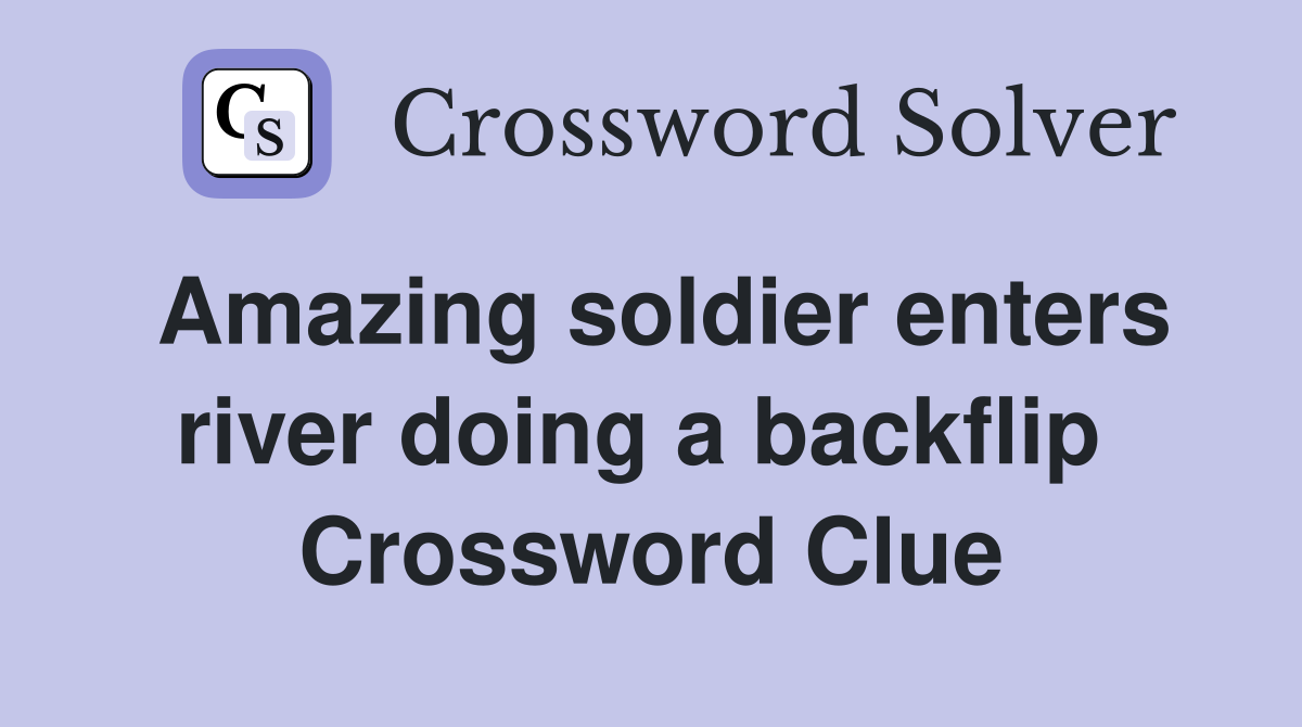 Amazing soldier enters river doing a backflip  Crossword Clue