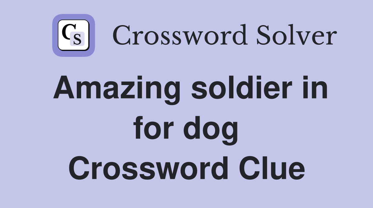 Amazing soldier in for dog Crossword Clue