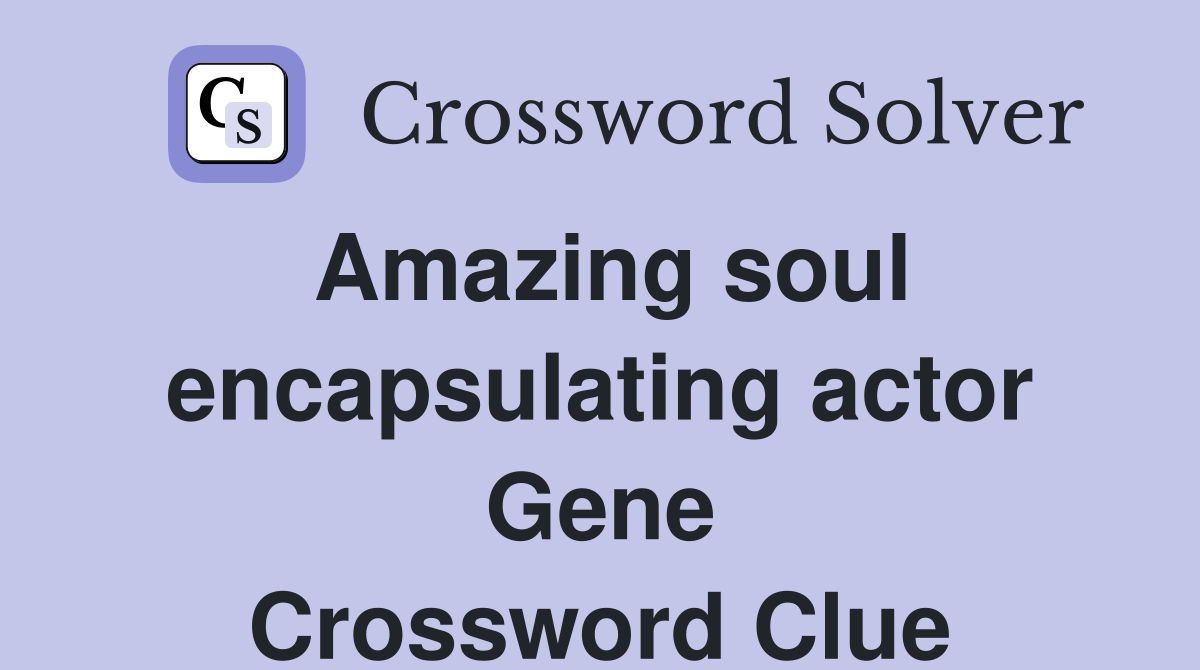 Amazing soul encapsulating actor Gene Crossword Clue