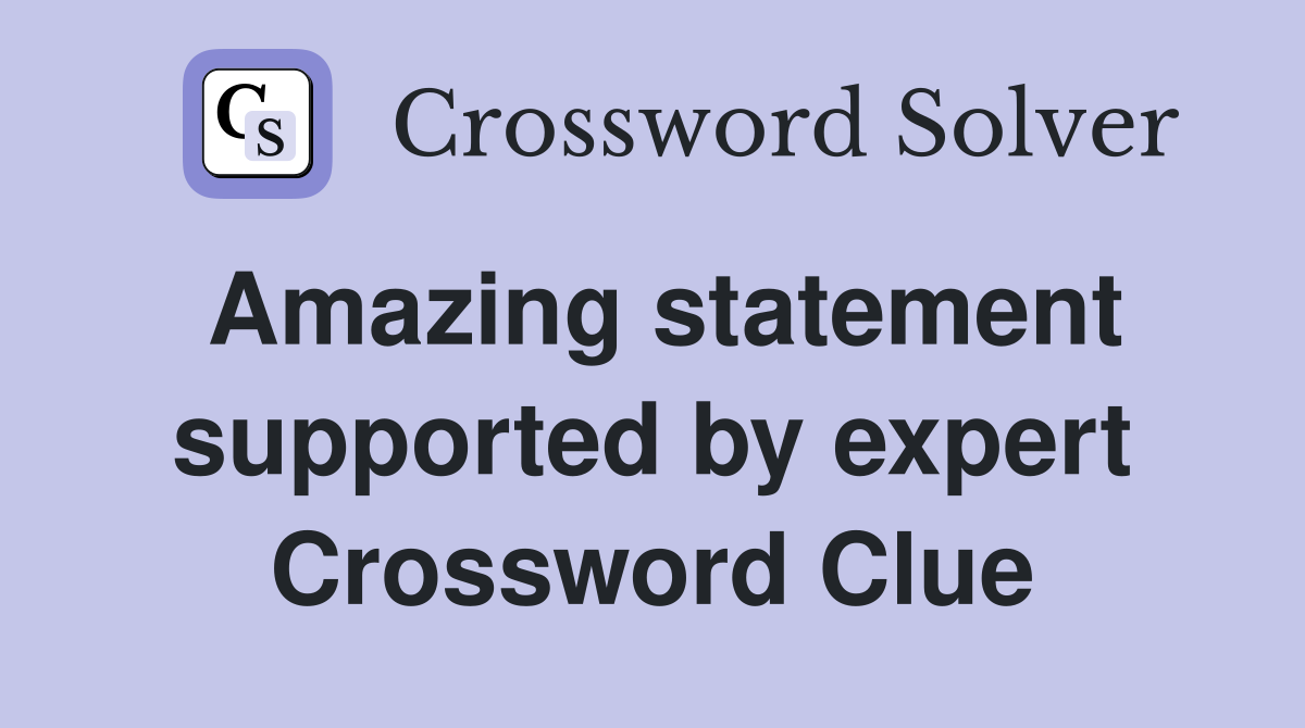 Amazing statement supported by expert Crossword Clue
