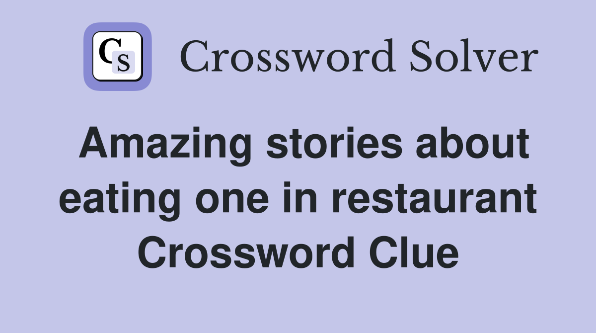 Amazing stories about eating one in restaurant Crossword Clue