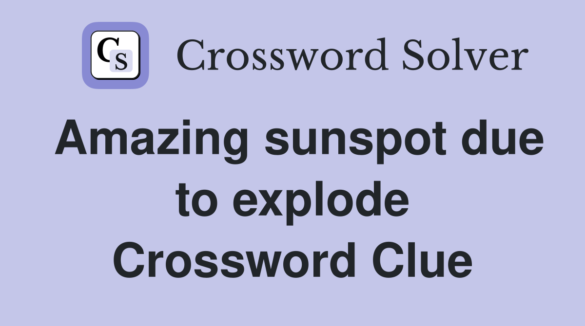 Amazing sunspot due to explode Crossword Clue