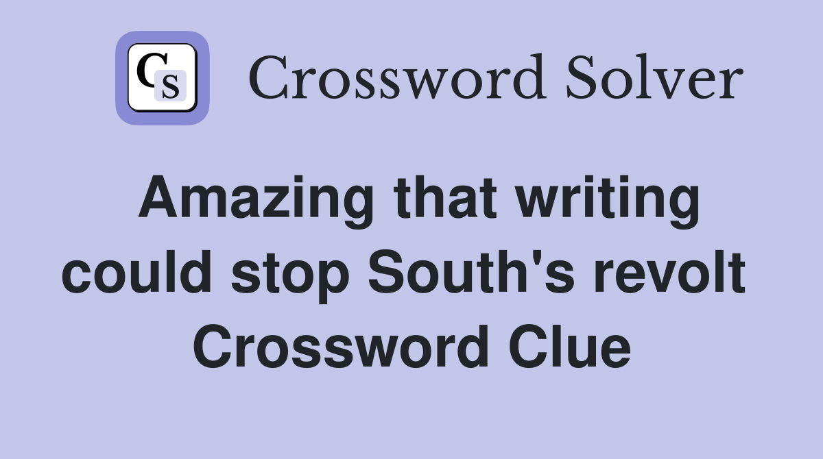 Amazing that writing could stop South's revolt  Crossword Clue