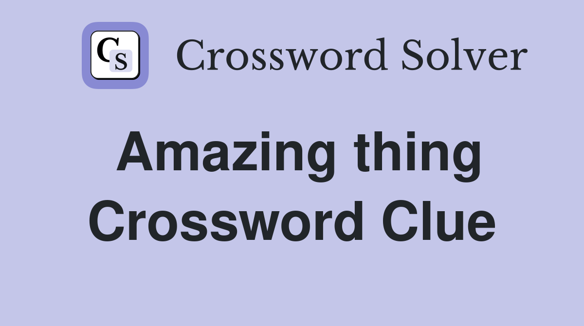 Amazing thing Crossword Clue
