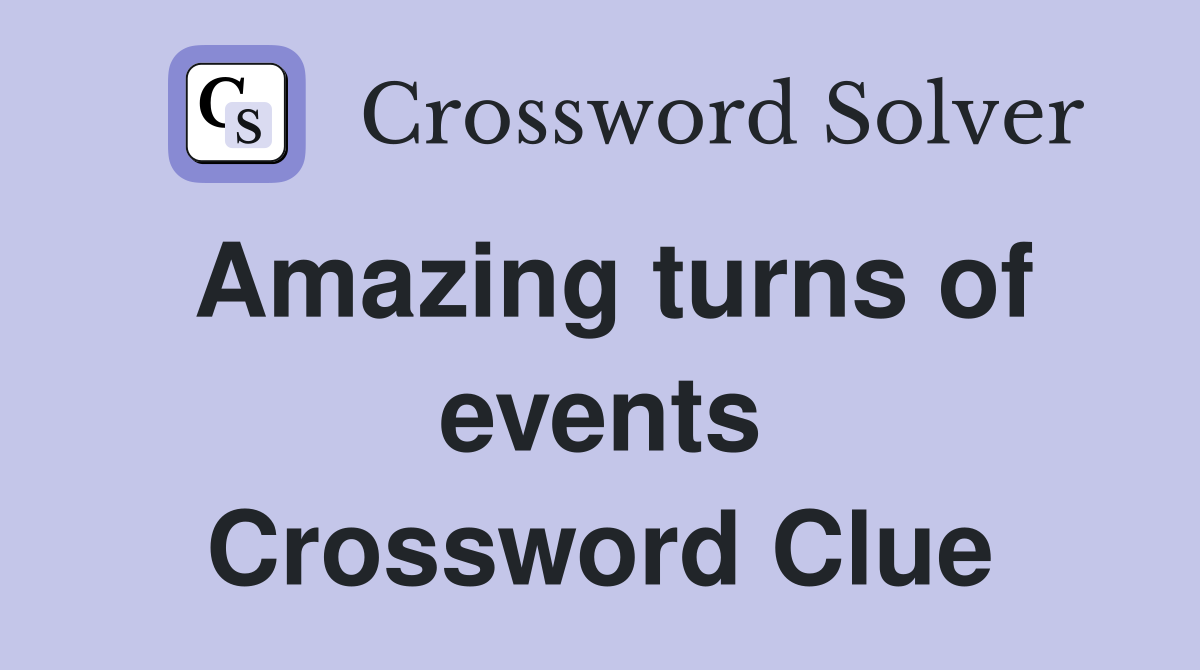 Amazing turns of events Crossword Clue