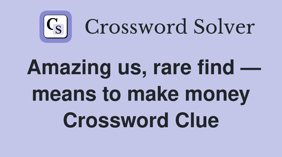Amazing us, rare find — means to make money Crossword Clue