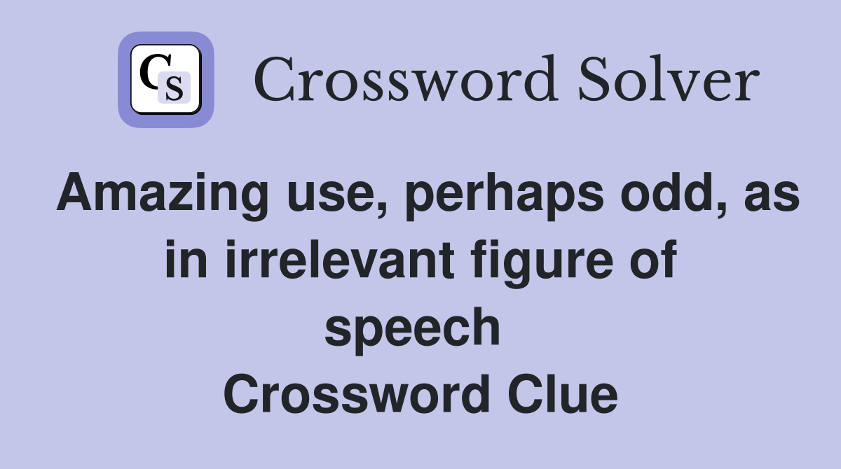 Amazing use, perhaps odd, as in irrelevant figure of speech  Crossword Clue