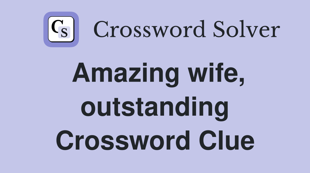 Amazing wife, outstanding Crossword Clue