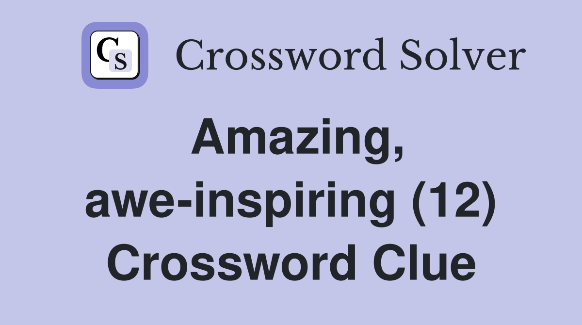 Amazing, awe-inspiring (12) Crossword Clue