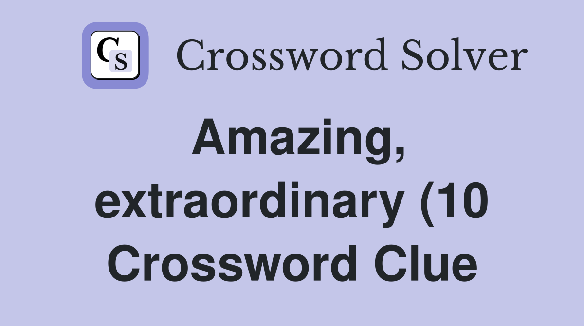 Amazing extraordinary (10) Crossword Clue Answers Crossword Solver Amazing extraordinary (10) Crossword Clue Answers Crossword Solver