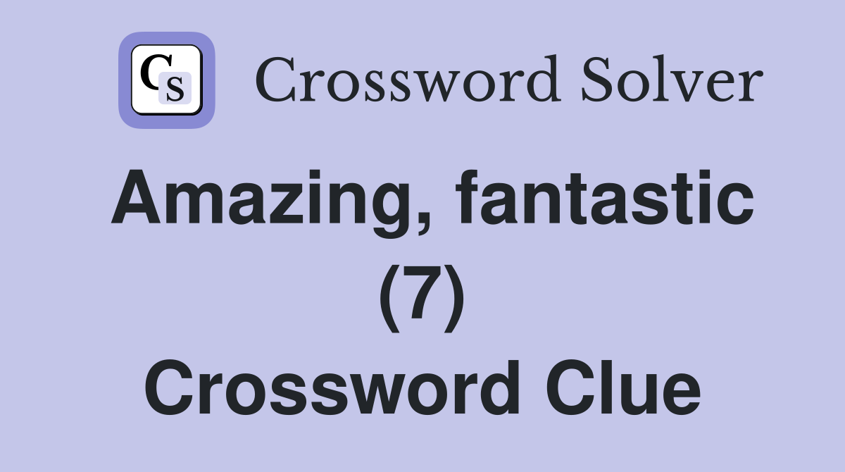 Amazing, fantastic (7) Crossword Clue