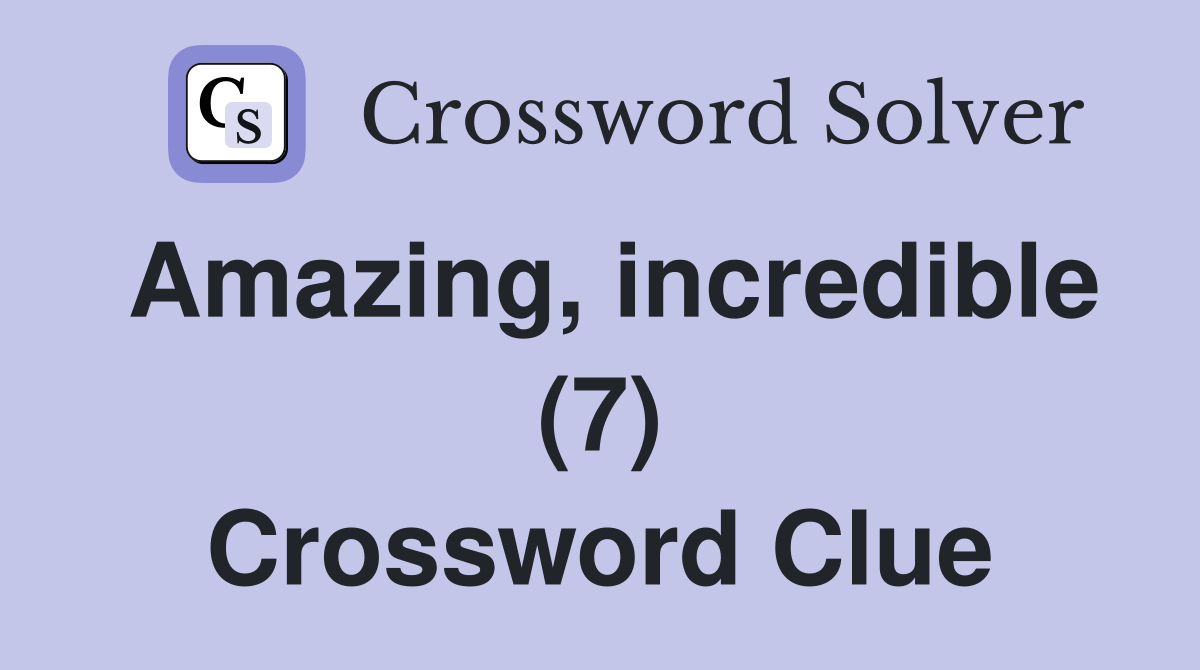 Amazing incredible (7) Crossword Clue Answers Crossword Solver