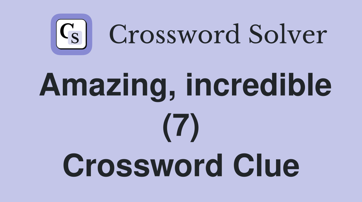Amazing, incredible (7) Crossword Clue