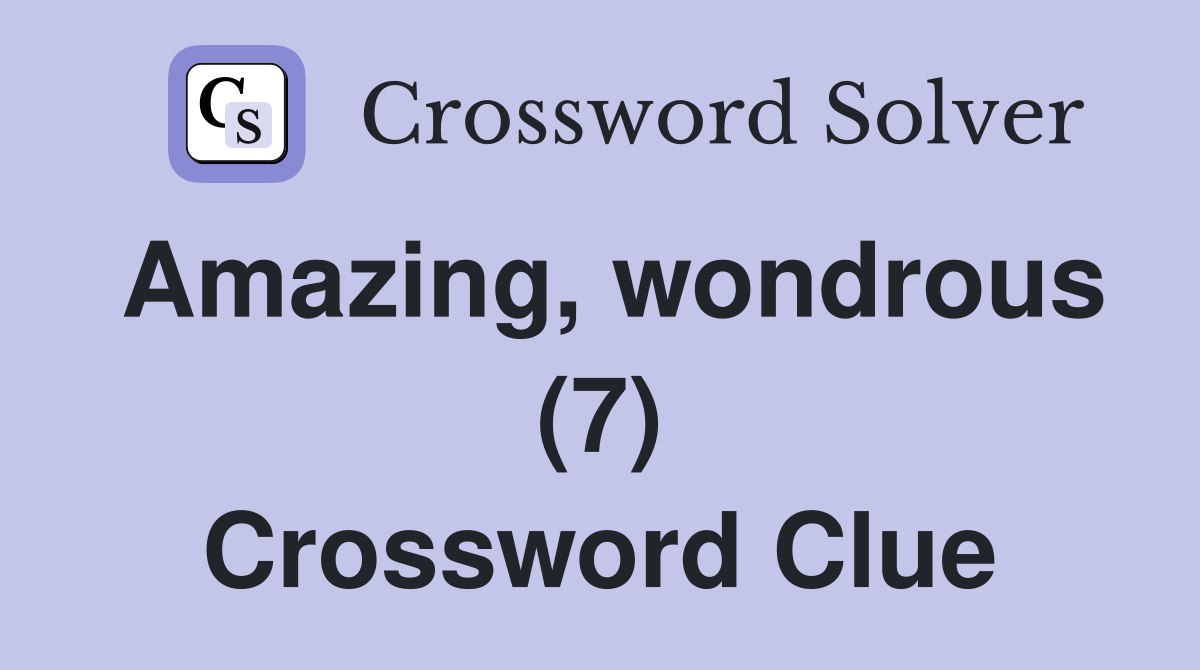 Amazing, wondrous (7) Crossword Clue