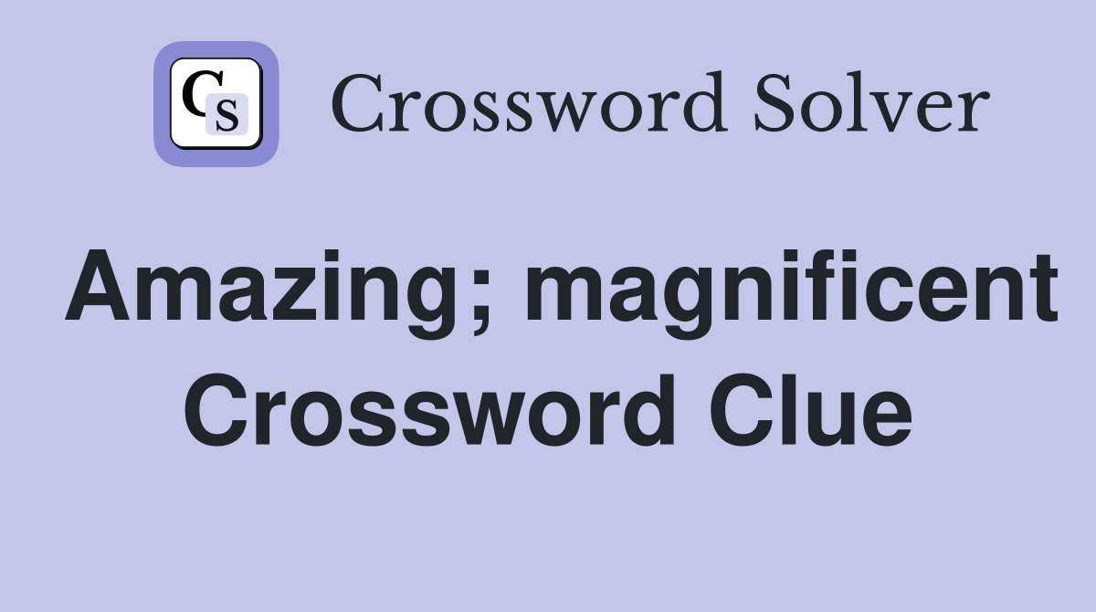 Amazing; magnificent Crossword Clue