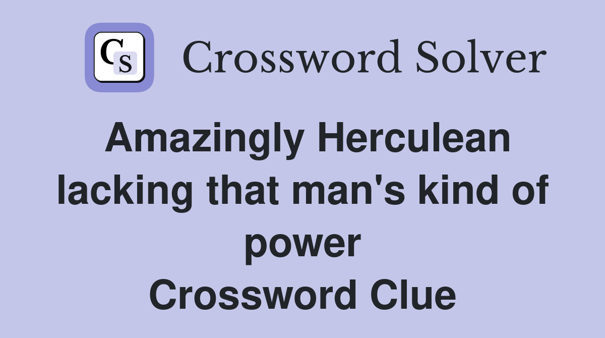 Amazingly Herculean lacking that man's kind of power Crossword Clue