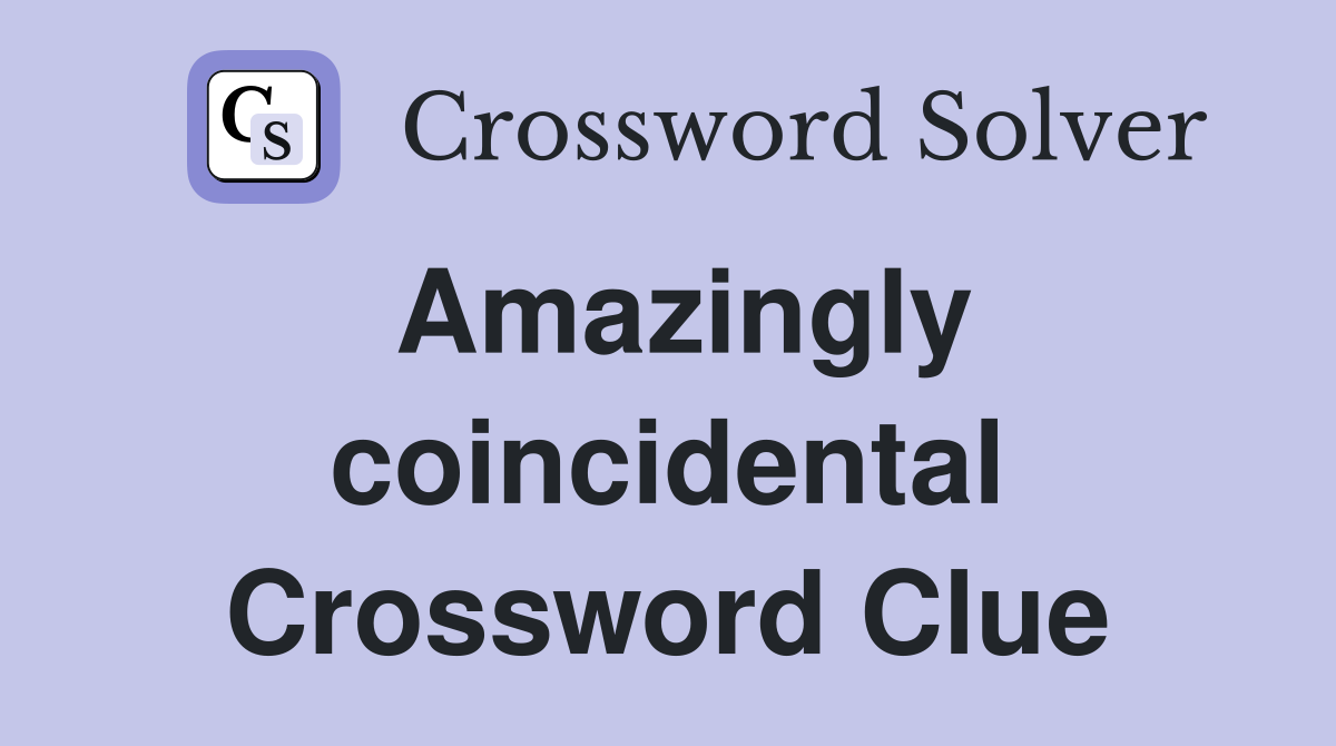 Amazingly coincidental Crossword Clue