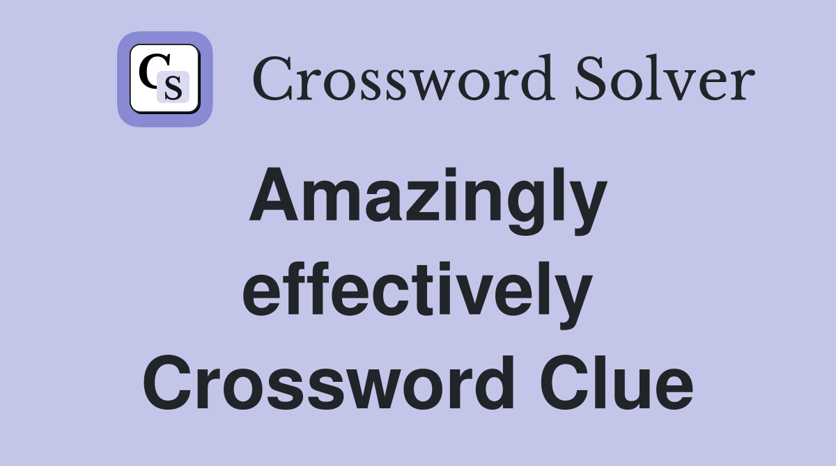 Amazingly effectively Crossword Clue