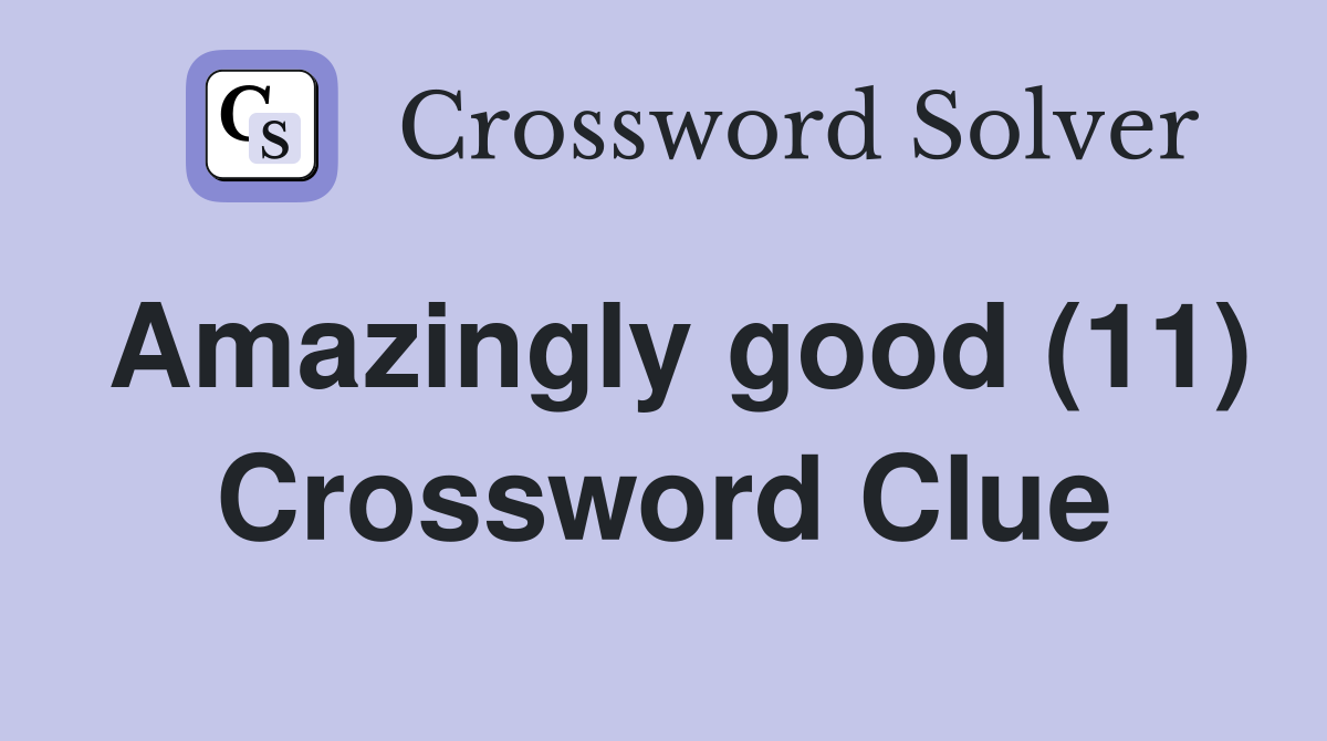Amazingly good (11) Crossword Clue