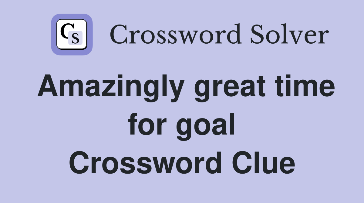 Amazingly great time for goal Crossword Clue