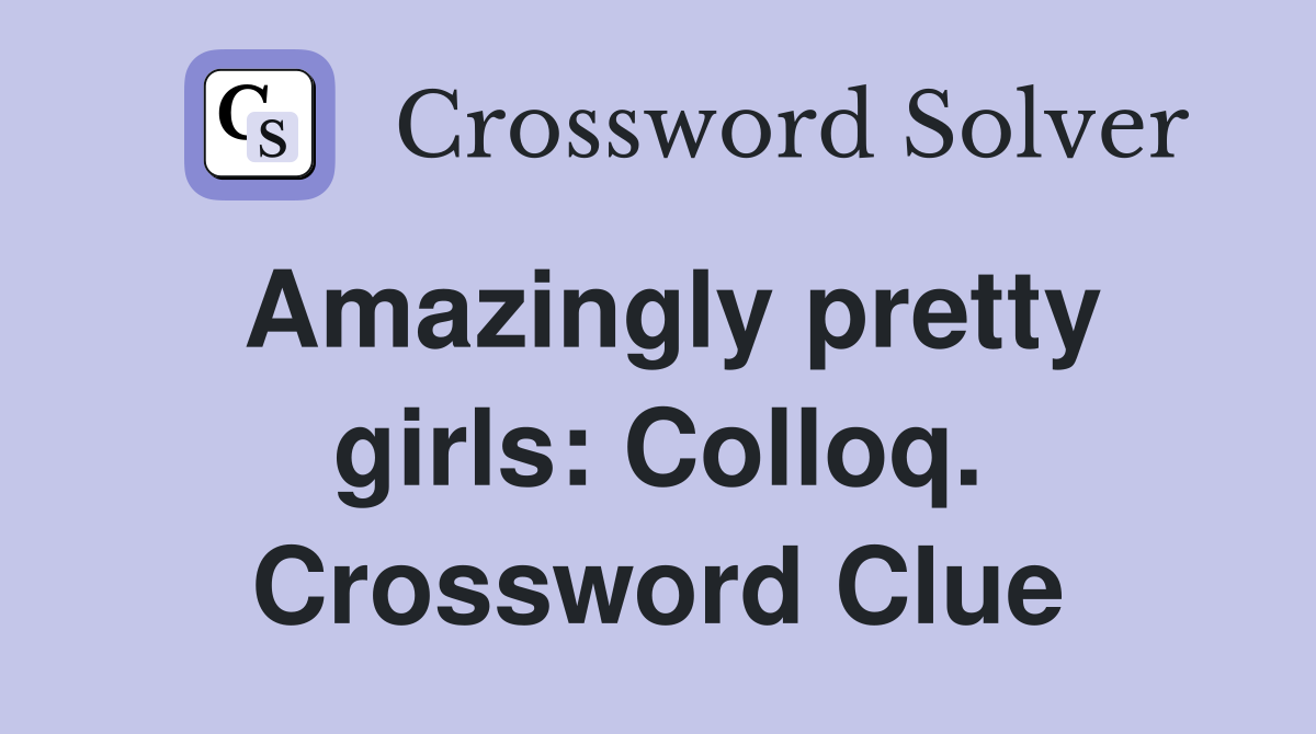 Amazingly pretty girls: Colloq. Crossword Clue