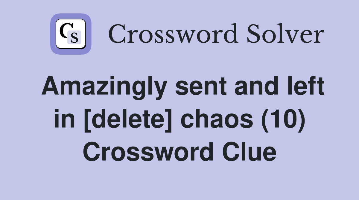Amazingly sent and left in [delete] chaos (10) Crossword Clue