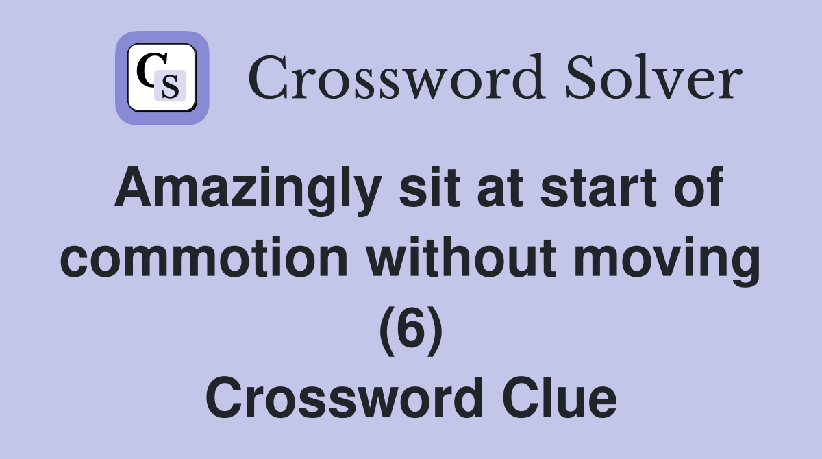 Amazingly sit at start of commotion without moving (6) Crossword Clue