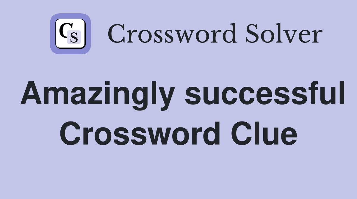 Amazingly successful Crossword Clue