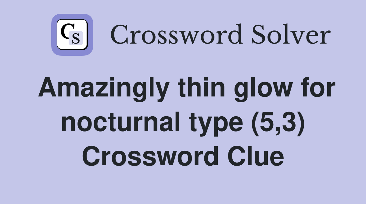 Amazingly thin glow for nocturnal type (5,3) Crossword Clue