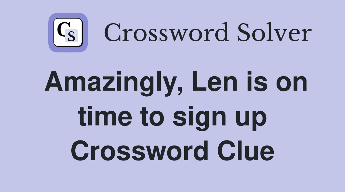 Amazingly, Len is on time to sign up Crossword Clue