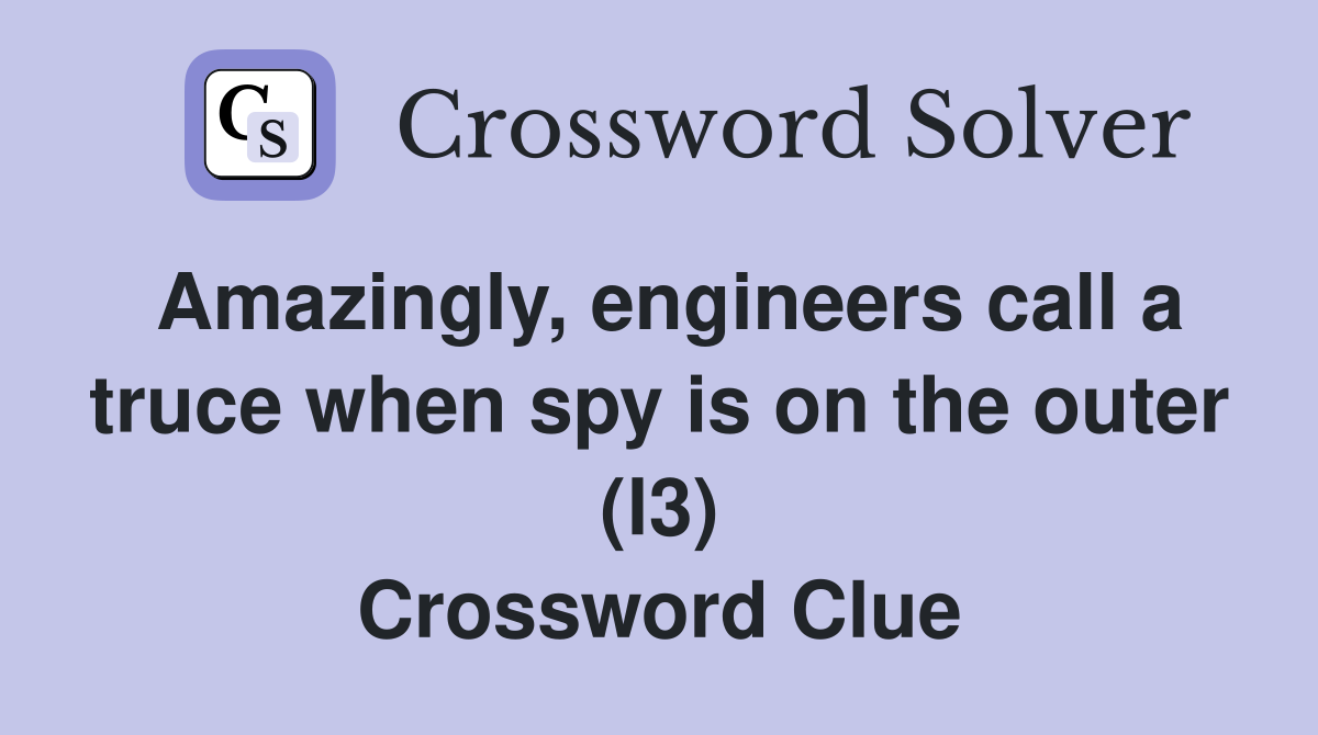 Amazingly, engineers call a truce when spy is on the outer (l3) Crossword Clue